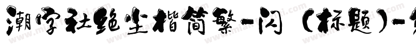 潮字社绝尘楷简繁-闪 (标题)字体转换